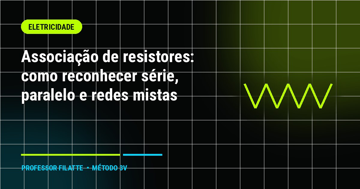 Associação de resistores: como reconhecer série, paralelo e redes mistas