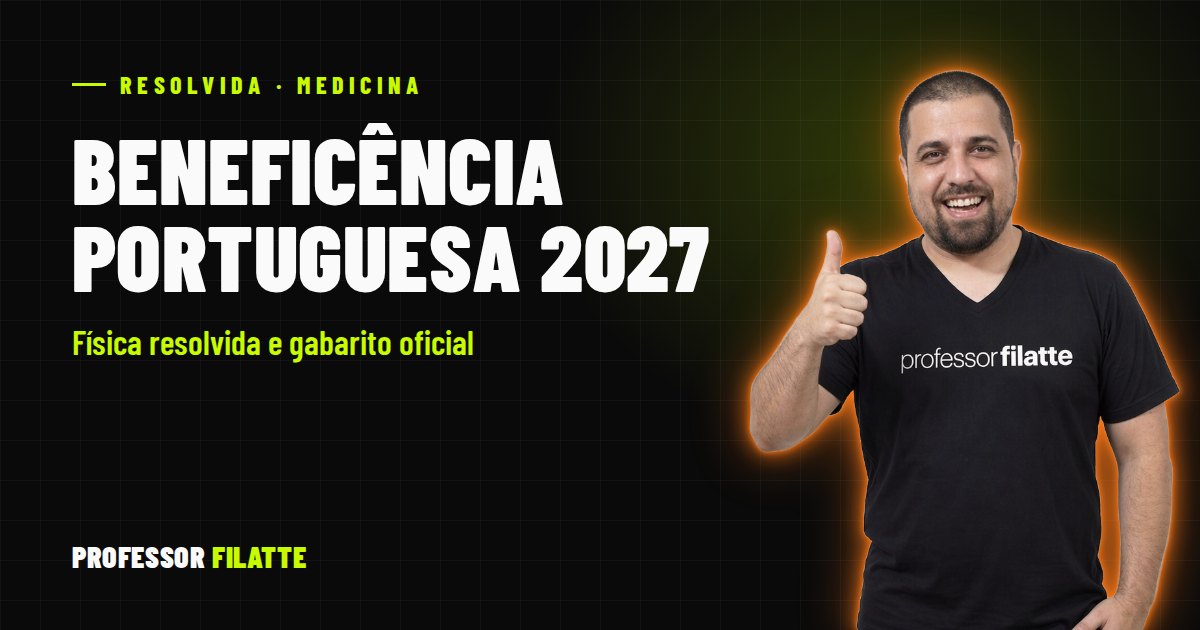 Beneficência Portuguesa 2027 (Medicina): Física resolvida e gabarito