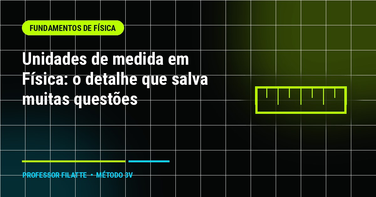 Unidades de medida em Física: o detalhe que salva muitas questões
